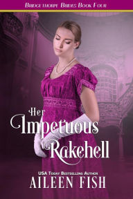 Title: Her Impetuous Rakehell (Bridgethorpe Brides Series #4), Author: Aileen Fish