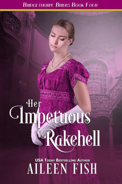 Her Impetuous Rakehell (Bridgethorpe Brides Series #4)
