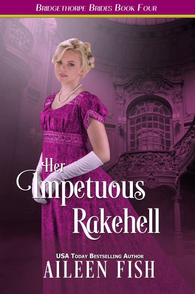 Her Impetuous Rakehell (Bridgethorpe Brides Series #4)