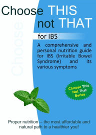 Title: Choose This not That for IBS (Irritable Bowel Syndrome), Author: Personal Remedies