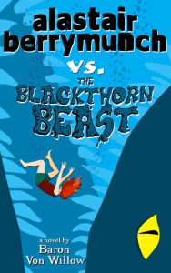 Title: Alastair Berrymunch vs. The Blackthorn Beast, Author: Baron Von Willow