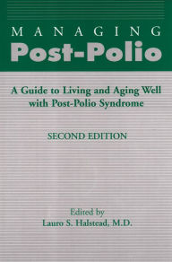Title: Managing Post-Polio: A Guide to Living and Aging Well with Post-Polio Syndrome, Author: Lauro S. Halstead