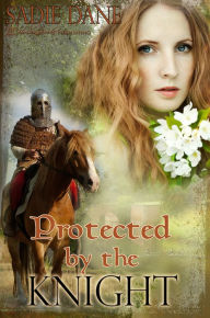 Title: Protected by the Knight: Loving the Knight, Book Three, Author: Sadie Dane