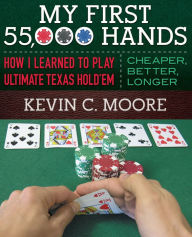 Title: My First 55,000 Hands: How I Learned To Play Ultimate Texas Hold'em: Cheaper, Better, Longer, Author: Kevin C Moore