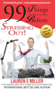 Title: 99 Things You Want to Know Before Stressing Out!, Author: Lauren E Miller