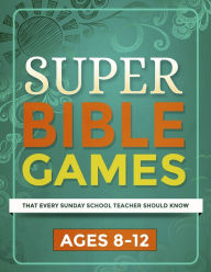 Title: Super Bible Games for Ages 8-12 That Every Sunday School Teacher Should Know, Author: Mary Kate Warner