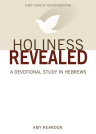 Title: Holiness Revealed: A Devotional Study in Hebrews, Author: Amy Reardon