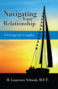 Title: Navigating Your Relationship: A Voyage for Couples, Author: H. Laurence Schwab