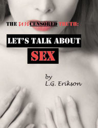 Title: The Uncensored Truth: Let's Talk About Sex, Author: L.G. Erikson