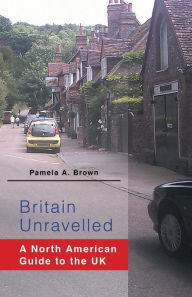 Title: Britain Unravelled A North American Guide to the UK, Author: Pamela A. Brown