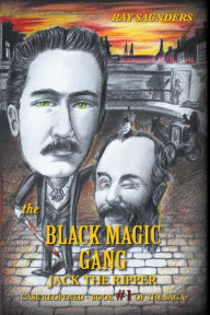 Title: The Black Magic Gang: Jack the Ripper Case Reopened Book #1 of the Saga, Author: Ray Saunders