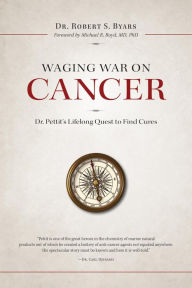 Title: Waging War on Cancer Dr. Pettit's Lifelong Quest to Find Cures, Author: Robert S. Byars