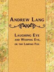 Title: Laughing Eye and Weeping Eye, or the Limping Fox, Author: Andrew Lang