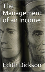 Title: The Management of an Income, Author: Edith Dickson