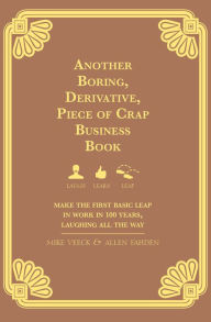 Title: Another Boring, Derivative, Piece of Crap Business Book: Make The First Basic Leap In Work in 100 Years, Laughing All The Way, Author: Mike Veeck
