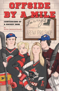 Title: Offside by a Mile: Confessions of a Hockey Mom, Author: Astra Groskaufmanis