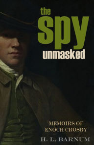 Title: The Spy Unmasked: Memoirs of Enoch Crosby (Abridged, Annotated), Author: Enoch Crosby