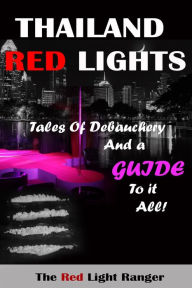 Title: Thailand Red Lights: Tales of Debauchery and a Guide to it All, Author: Daniel Lummis