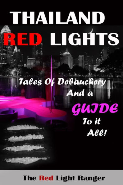 Thailand Red Lights: Tales of Debauchery and a Guide to it All