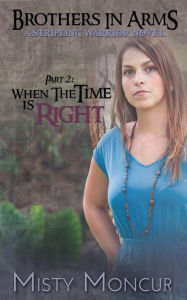 Title: When the Time Is Right: Brothers In Arms Part 2, Author: Misty Moncur