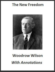 Title: The New Freedom (Annotated), Author: Woodrow Wilson