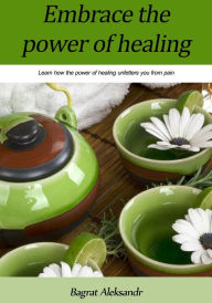 Title: Embrace the power of healing, Author: Bagrat Aleksandr