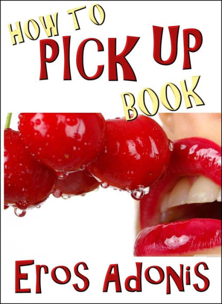 How To Pick Up Book How to Pick Up Girls How to Pick Up Women How to Pick Up Females How to Pick Up Strippers How to Pick Up Porn Stars