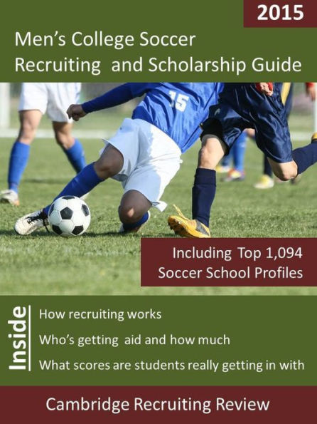 Men's College Soccer Recruiting and Scholarship Guide Including 1,004 Soccer School Profiles