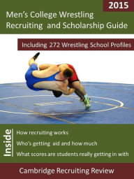Title: Men's College Wrestling Recruiting and Scholarship Guide Including 272 Wrestling School Profiles, Author: Jeff Baker