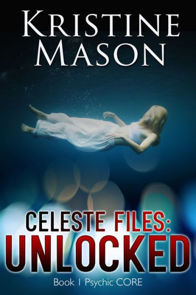 Celeste Files: Unlocked (Book 1 Psychic C.O.R.E.)