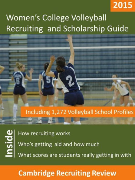 Women's College Volleyball Recruiting and Scholarship Guide Including 1,272 Volleyball School Profiles