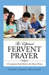 Title: THE EFFECTUAL FERVENT PRAYER, Author: Pastor Charles Wickliffe