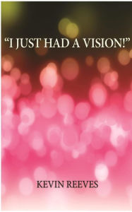 Title: I Just Had A Vision, Author: Kevin Reeves