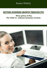 Title: Getting business growth through PPC, Author: Eunice Wehrly
