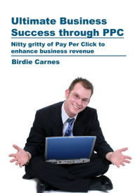 Title: Ultimate Business Success through PPC, Author: Birdie Carnes
