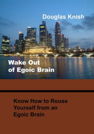 Title: Wake out of Egoic Brain, Author: Douglas Knish