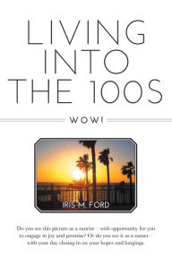 Title: Living Into the 100s - Wow!, Author: Iris M. Ford