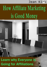 Title: How Affiliate Marketing is Good Money, Author: Jean Kirk