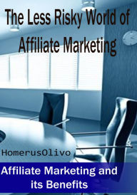 Title: The Less Risky World of Affiliate Marketing, Author: Homerus Olivo