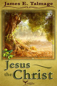 Title: Jesus the Christ, Author: James E. Talmage