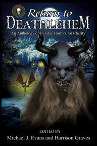 Title: Return to Deathlehem: An Anthology of Holiday Horrors, Author: Michael Evans