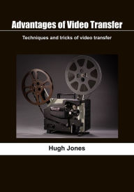 Title: Advantages of video transfer: Techniques and tricks of video transfer, Author: Hugh Jones