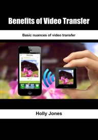 Title: Benefits of video transfer: Basic nuances of video transfer, Author: Holly Jones