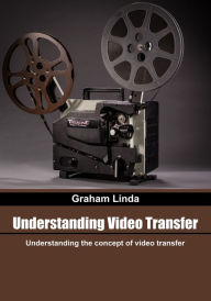 Title: Understanding video transfer: Understanding the concept of video transfer, Author: Graham Linda