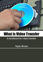 What is video transfer: A handbook for video transfer