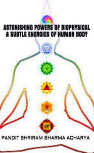 Title: Astonishing Powers of Biophysical & Subtle Energies of Human Body, Author: Pandit Shriram Sharma Acharya