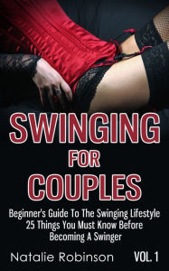 Title: Swinging For Couples Vol. 1: Beginner's Guide To The Swinging Lifestyle - 25 Things You Must Know Before Becoming A Swinger, Author: Natalie Robinson