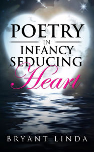 Title: Poetry In Infancy Seducing Heart, Author: Bryant Linda