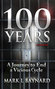 Title: 100 Years: A Journey to End a Vicious Cycle, Author: Mark Baynard