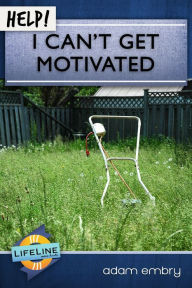 Title: Help! I Can't Get Motivated, Author: Adam Embry